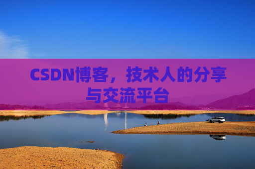 CSDN博客，技术人的分享与交流平台